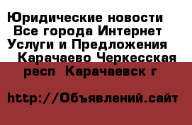 Atties “Юридические новости“ - Все города Интернет » Услуги и Предложения   . Карачаево-Черкесская респ.,Карачаевск г.